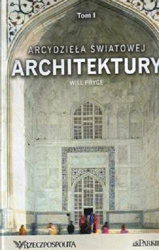 Okładka książki Arcydzieła światowej architektury. Tom 1 / Will Pryce ; przekład Joanna Wolańska