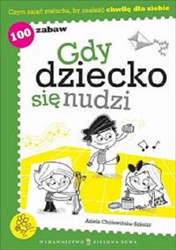 Okładka książki Gdy dziecko się nudzi : czym zająć malucha, by znaleźć chwilę dla siebie / Aniela Cholewińska-Szkolik ; il. Wojciech Stachyra.