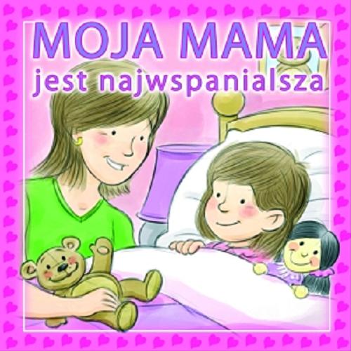 Okładka książki Moja mama jest najwspanialsza / tł. Anna Boradyń-Bajkowska; il. Matt Ward