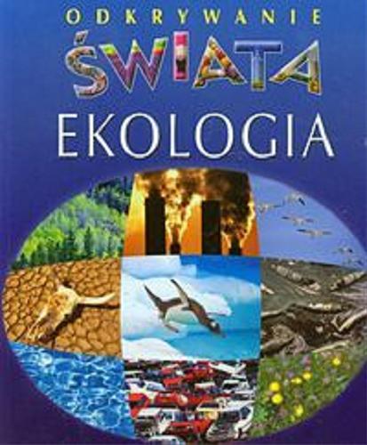 Okładka książki Ekologia / koncepcja Émilie Beaumont ; tekst Christine Sagnier ; il. Jean-Luc Guérin ; przeł. Ewa Ziółkowska-Darmas.