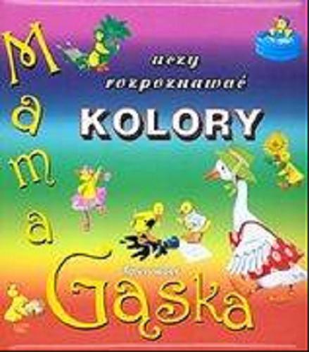 Okładka książki Mama Gąska uczy rozpoznawać kolory / Tony Wolf ; [tekst Anna Casalis ; tłumaczenie Katarzyna Dmowska].