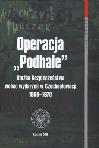 Operacja "Podhale" : Służba Bezpieczeństwa wobec wydarzeń w Czechosłowacji 1968-1970 Tom 29
