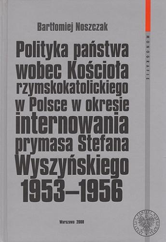 Polityka państwa wobec Kościoła rzymskokatolickiego w Polsce w okresie internowania prymasa Stefana Wyszyńskiego 1953-1956 Tom 46