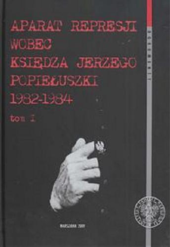 Aparat represji wobec księdza Jerzego Popiełuszki 1982-1984. T. 1 Tom 33
