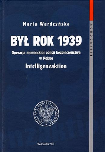 Okładka książki Był rok 1939 : operacja niemieckiej policji bezpieczeństwa w Polsce 
