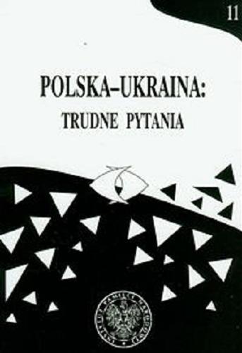Okładka książki Polska-Ukraina: :  trudne pytania. T. 11, Materiały XII Międzynarodowego Seminarium Historycznego 