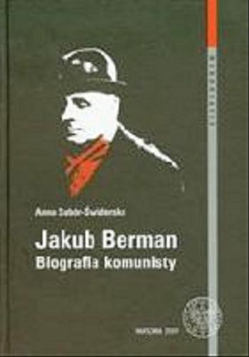 Okładka książki Jakub Berman : biografia komunisty / Anna Sobór-Świderska ; [recenzenci prof. Andrzej Paczkowski, prof. Andrzej Pilch].