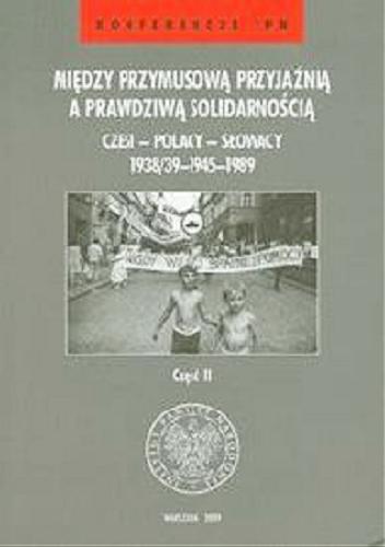 Między przymusową przyjaźnią a prawdziwą solidarnością : Czesi, Polacy, Słowacy 1938 Tom 39