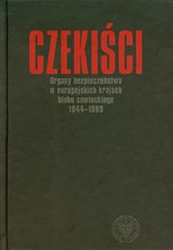 Okładka książki Czekiści : organy bezpieczeństwa w europejskich krajach bloku sowieckiego 1944-1989 / pod redakcją Krzysztofa Persaka i Łukasza Kamińskiego.