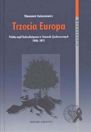 Okładka książki  Trzecia Europa : Polska myśl federalistyczna w Stanach Zjednoczonych 1940-1971  1