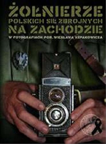 Okładka książki  Żołnierze Polskich Sił Zbrojnych na Zachodzie w fotografiach por. Wiesława Szpakowicza  1