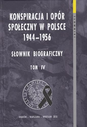 Konspiracja i opór społeczny w Polsce 1944-1956 : słownik biograficzny. T. 4 Tom 5