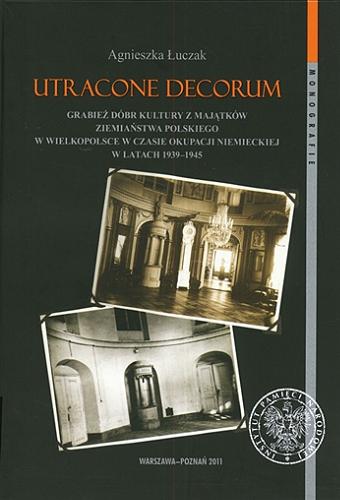 Okładka książki  Utracone decorum : grabież dóbr kultury z majątków ziemiaństwa polskiego w Wielkopolsce w czasie okupacji niemieckiej w latach 1939-1945  1