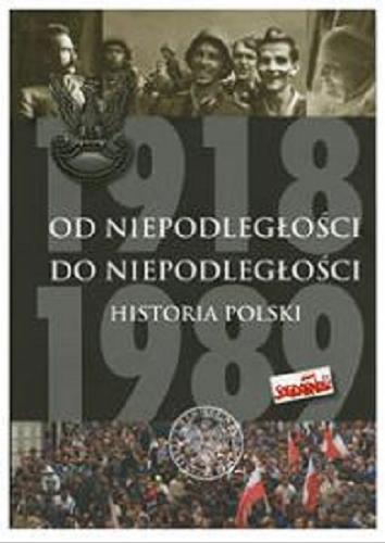 Okładka książki Od niepodległości do niepodległości : historia Polski 1918-1989 / Adam Dziurok, Marek Gałęzowski, Łukasz Kamiński, Filip Musiał.
