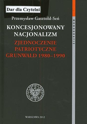 Okładka książki  Koncesjonowany nacjonalizm : Zjednoczenie Patriotyczne Grunwald 1980-1990  1