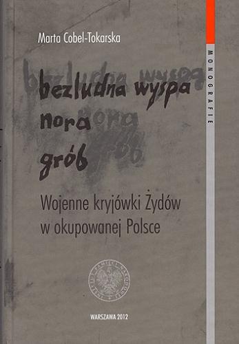Bezludna wyspa, nora, grób : wojenne kryjówki Żydów w okupowanej Polsce Tom 83