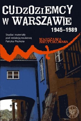 Okładka książki Cudzoziemcy w Warszawie 1945-1989 : studia i materiały / pod red. nauk. Patryka Pleskota ; Instytut Pamięci Narodowej - Komisja Ścigania Zbrodni przeciwko Narodowi Polskiemu.