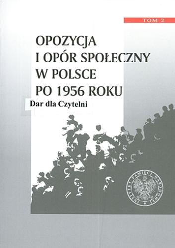 Opozycja i opór społeczny w Polsce po 1956 roku. T. 2 Tom 2