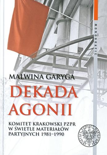 Dekada agonii : Komitet Krakowski PZPR w świetle materiałów partyjnych 1981-1990 Tom 94