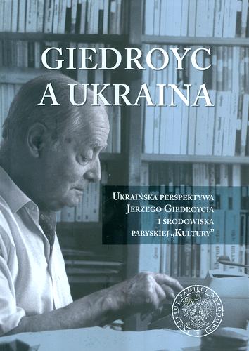 Okładka książki Giedroyc a Ukraina : ukraińska perspektywa Jerzego Giedroycia i środowiska paryskiej 