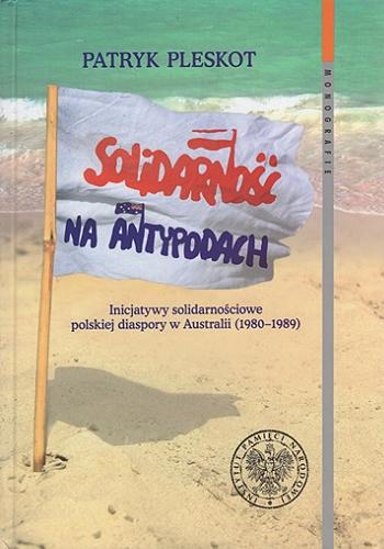 Okładka książki  Solidarność na Antypodach : inicjatywy solidarnościowe polskiej diaspory w Australii (1980-1989)  11