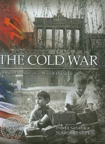 Okładka książki The cold war : a short history of a world divided / Paweł Sasanka, Sławomir Stępień ; [transl. Anna Brzostowska, Jerzy Giebułtowski].