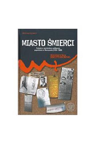 Okładka książki  Miasto śmierci : pytania o morderstwa polityczne popełnione w Warszawie (1956-1989)  3