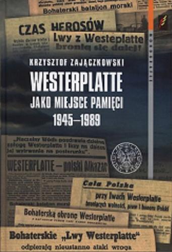 Okładka książki Westerplatte jako miejsce pamięci 1945-1989 / Krzysztof Zajączkowski ; [recenzeci prof. dr hab. Ryszard Kaczmarek, dr hab. Piotr Semków, prof. AMW].