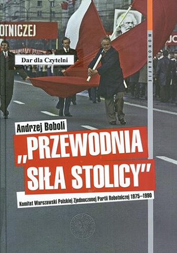 "Przewodnia siła stolicy" : Komitet Warszawski Polskiej Zjednoczonej Partii Robotniczej 1975-1990 Tom 118