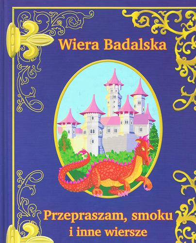 Okładka książki Przepraszam, smoku i inne wiersze /  Wiera Badalska ; [il. Małgorzata Goździewicz].