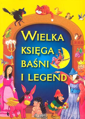 Okładka książki Wielka księga baśni i legend / [Elżbieta Safarzyńska et al. ; il. Artur Janicki, Jarosław Żukowski] .