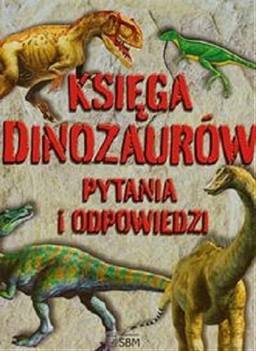Okładka książki Księga dinozaurów : pytania i odpowiedzi / Dougal Dixon ; [tł. z ang. Justyna Zdunek-Partyka].