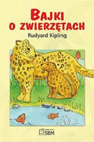 Okładka książki Bajki o zwierzętach / Rudyard Kipling ; nowe opracowanie literackie Marta Berowska ; ilustrowała Agnieszka Świejkowska.