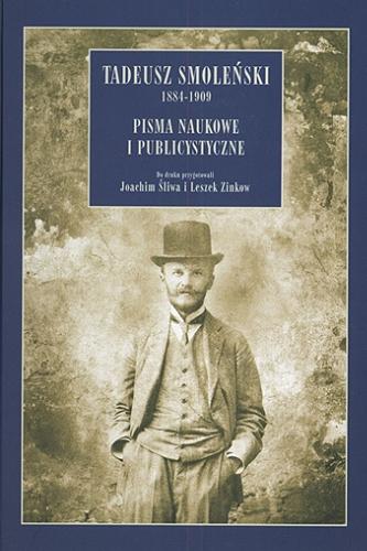 Okładka książki Tadeusz Smoleński : 1884-1909 : pisma naukowe i publicystyczne / oprac. Joachim Śliwa i Leszek Zinkow.