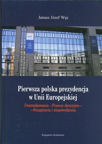 Okładka książki  Pierwsza polska prezydencja w Unii Europejskiej : uwarunkowania, procesy decyzyjne, osiągnięcia i niepowodzenia  1