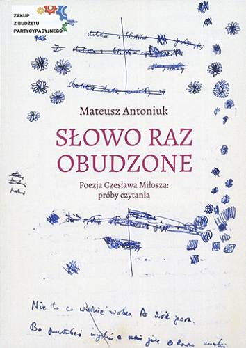 Okładka książki Słowo raz obudzone : poezja Czesława Miłosza : próby czytania / Mateusz Antoniuk.