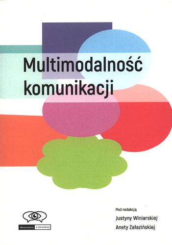 Okładka książki Multimodalność komunikacji / pod redakcją Justyny Winiarskiej, Anety Załazińskiej.