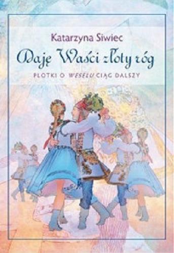 Okładka książki Daję Waści złoty róg : plotki o Weselu ciąg dalszy / Katarzyna Siwiec.