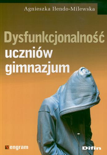 Okładka książki Dysfunkcjonalność uczniów gimnazjum / Agnieszka Iłendo-Milewska.