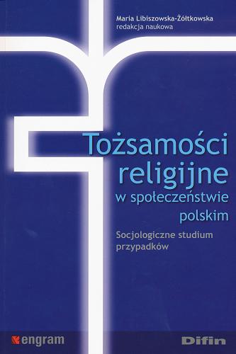 Okładka książki Tożsamości religijne w społeczeństwie polskim : socjologiczne studium przypadków / Maria Libiszowska-Żółtkowska red. nauk.