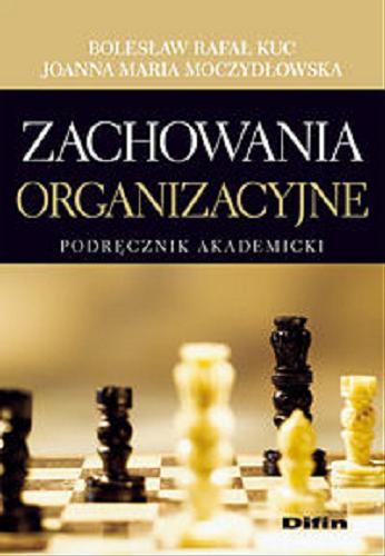 Okładka książki Zachowania organizacyjne : podręcznik akademicki / Bolesław Rafał Kuc, Joanna Maria Moczydłowska.