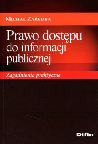 Okładka książki Prawo dostępu do informacji publicznej : zagadnienia praktyczne / Michał Zaremba.