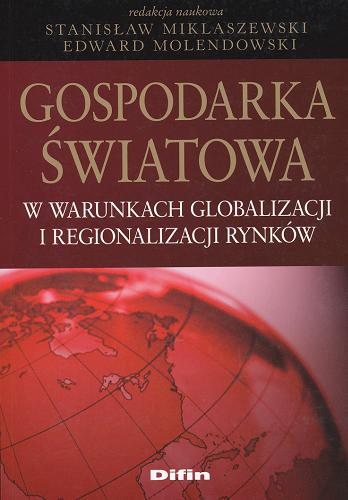 Okładka książki Gospodarka światowa w warunkach globalizacji i regionalizacji rynków / red. nauk. Stanisław Miklaszewski, Edward Molendowski.