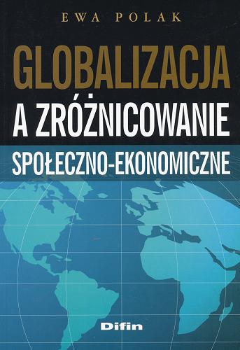 Okładka książki Globalizacja a zróżnicowanie społeczno-ekonomiczne / Ewa Polak.