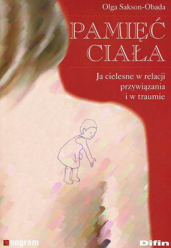Okładka książki Pamięć ciała : Ja cielesne w relacji przywiązania i w traumie / Olga Sakson-Obada.