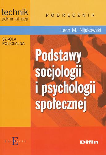 Okładka książki Podstawy socjologii i psychologii społecznej : podręcznik dla uczniów szkoły policealnej / Lech M. Nijakowski.