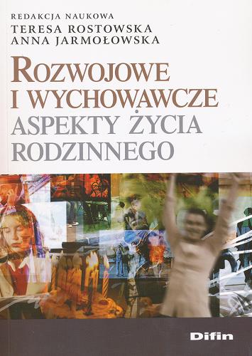 Okładka książki Rozwojowe i wychowawcze aspekty życia rodzinnego / red. nauk. Teresa Rostowska, Anna Jarmołowska.
