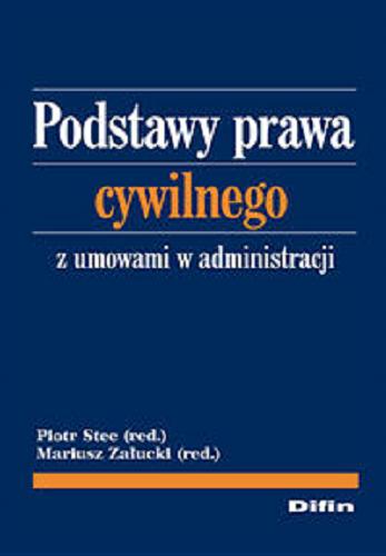 Okładka książki Podstawy prawa cywilnego z umowami w administracji / Piotr Stec (redakcja), Mariusz Załucki (redakcja).