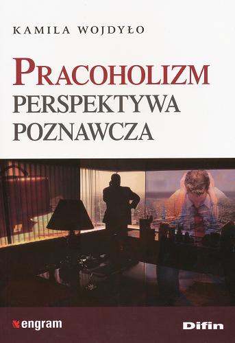 Okładka książki Pracoholizm : perspektywa poznawcza / Kamila Wojdyło.