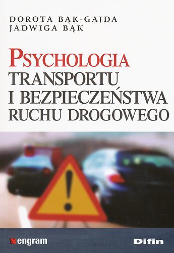 Okładka książki Psychologia transportu i bezpieczeństwa ruchu drogowego / Dorota Bąk-Gajda, Jadwiga Bąk.